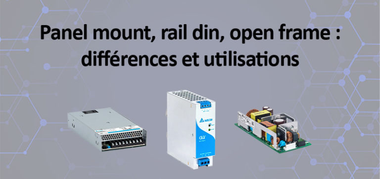 Panel mount, rail din, open frame : différences et utilisations