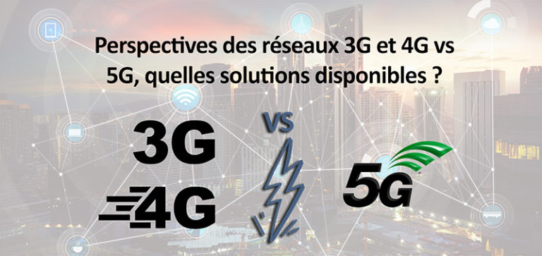 Perspectives des réseaux 3G et 4G vs. 5G, quelles solutions disponibles ?