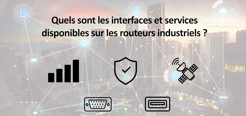 Quels sont les interfaces et services disponibles sur les routeurs industriels ?