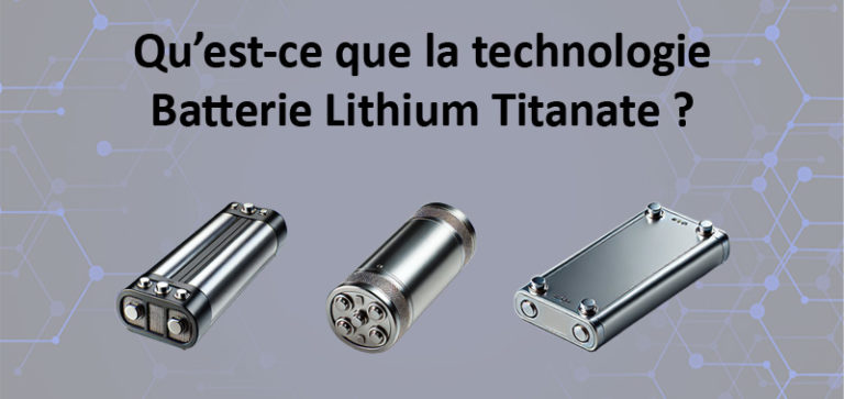 Qu’est-ce que la technologie Batterie Lithium Titanate ?
