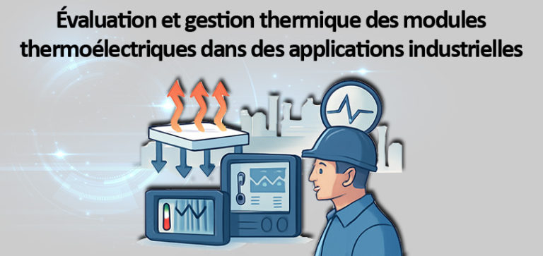Évaluation et gestion thermique des modules thermoélectriques dans des applications industrielles
