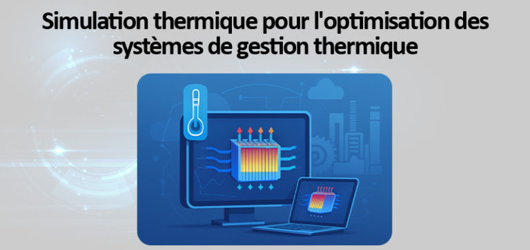Simulation thermique pour l'optimisation des systèmes de gestion thermique