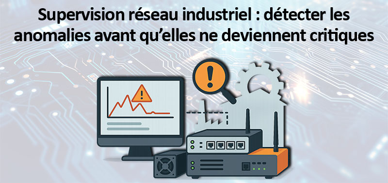 Supervision réseau industriel : détecter les anomalies avant qu’elles ne deviennent critiques
