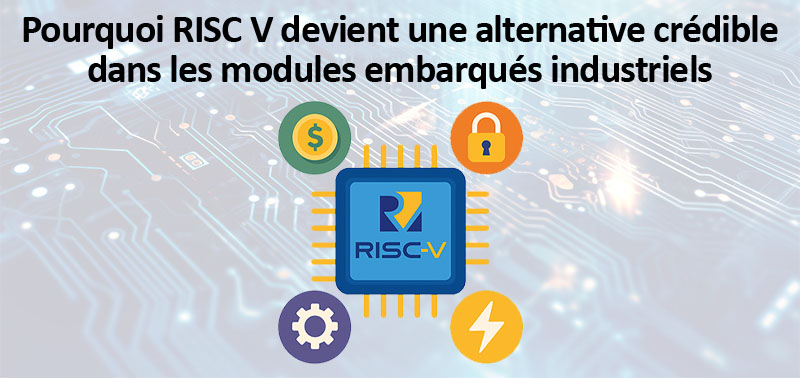 Pourquoi RISC V devient une alternative crédible dans les modules embarqués industriels