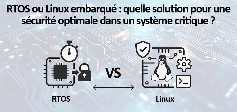 RTOS ou Linux embarqué : quelle solution pour une sécurité optimale dans un système critique ?