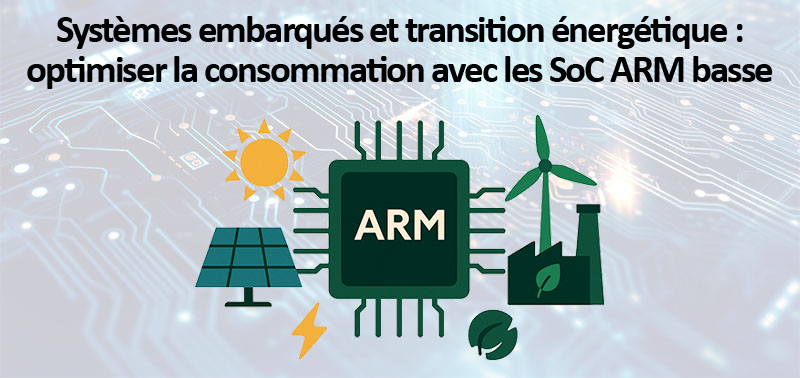 Systèmes embarqués et transition énergétique : optimiser la consommation avec les SoC ARM basse conso